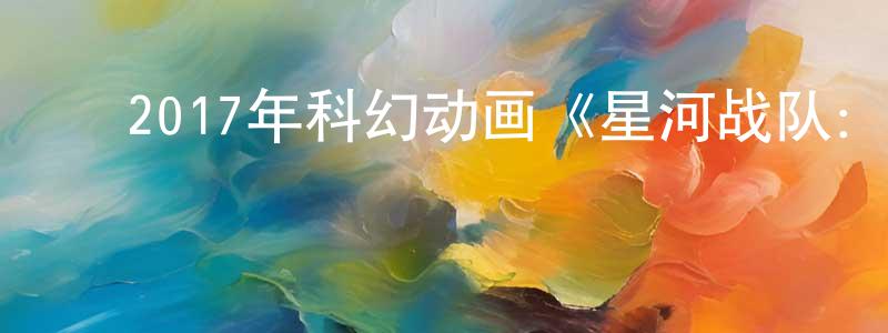 ﻿陈忠兰发布﻿2017年科幻动画《星河战队：火星叛国者》HD中英双字幕迅雷下载_电影天堂